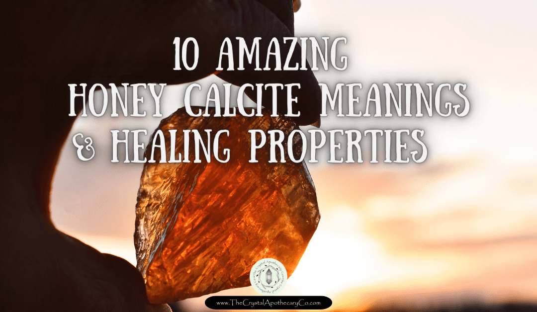 10 Amazing Honey Calcite Crystal Meanings and Crystal Properties