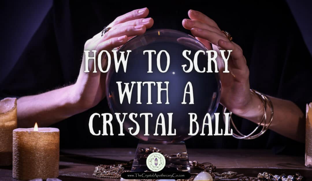 Scry with a Crystal Ball-6 Authentic Steps!