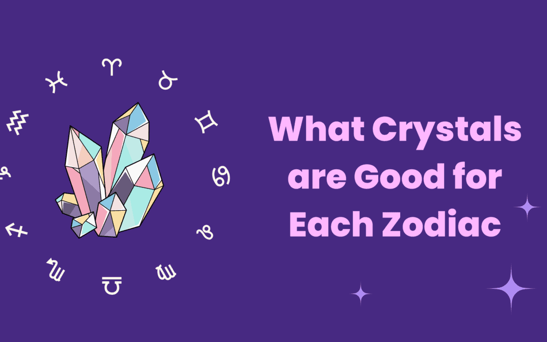 What Crystals are Good for Each Zodiac – there are 12!